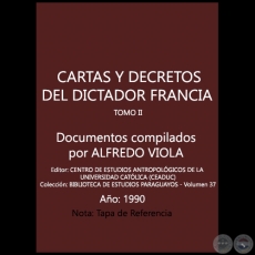 CARTAS Y DECRETOS DEL DICTADOR FRANCIA - TOMO II - Documentos compilados por ALFREDO VIOLA - Año 1990